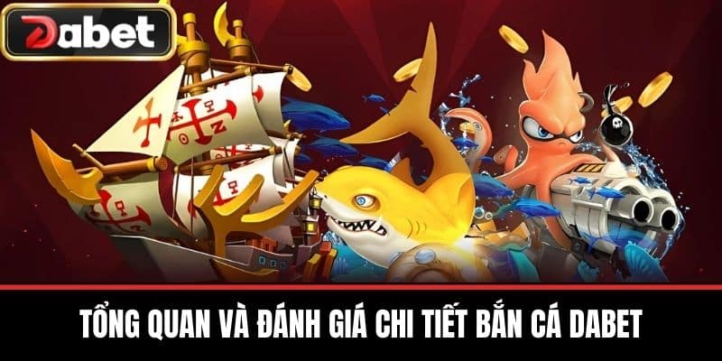 Tổng Quan và Đánh Giá Chi Tiết Bắn Cá DABET