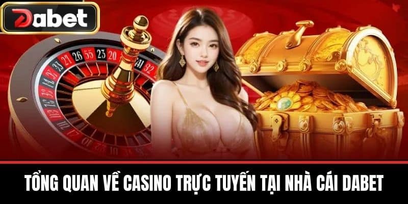 Tổng Quan Về Casino Trực Tuyến Tại Nhà Cái DABET