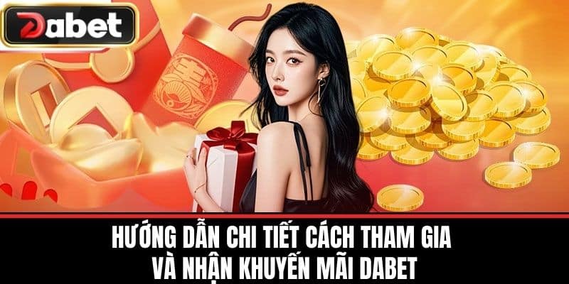 Hướng Dẫn Chi Tiết Cách Tham Gia và Nhận Khuyến Mãi DABET