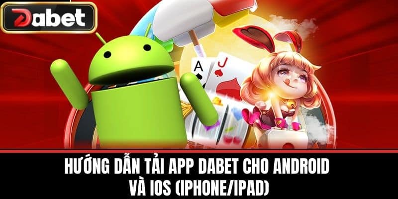 Hướng Dẫn Tải App DABET Cho Android và iOS (iPhone/iPad)