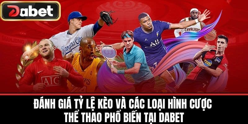 Đánh giá tỷ lệ kèo và các loại hình cược thể thao phổ biến tại DABET
